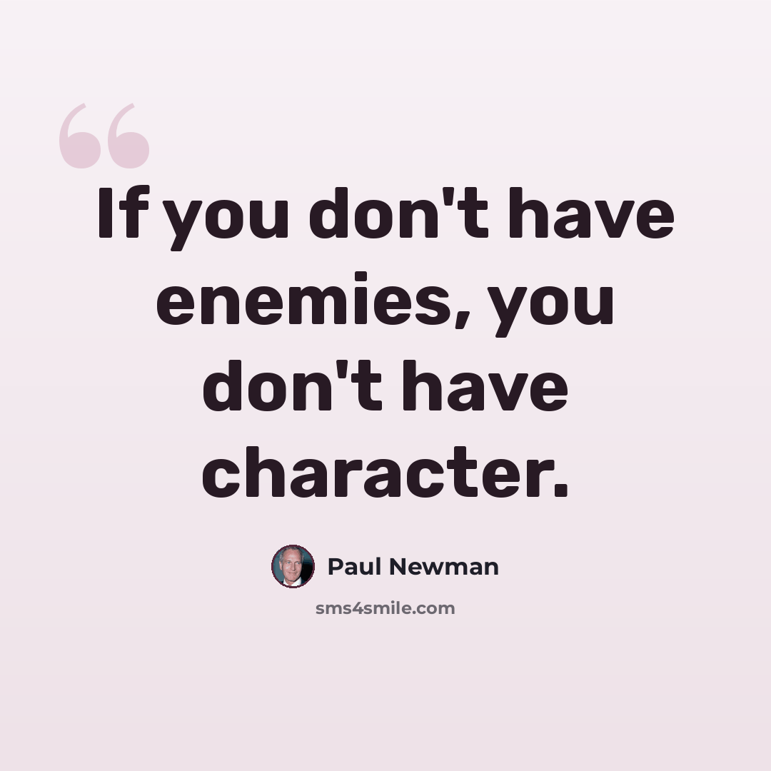 “If you don't have enemies, you don't have character.” quote by Paul Newman