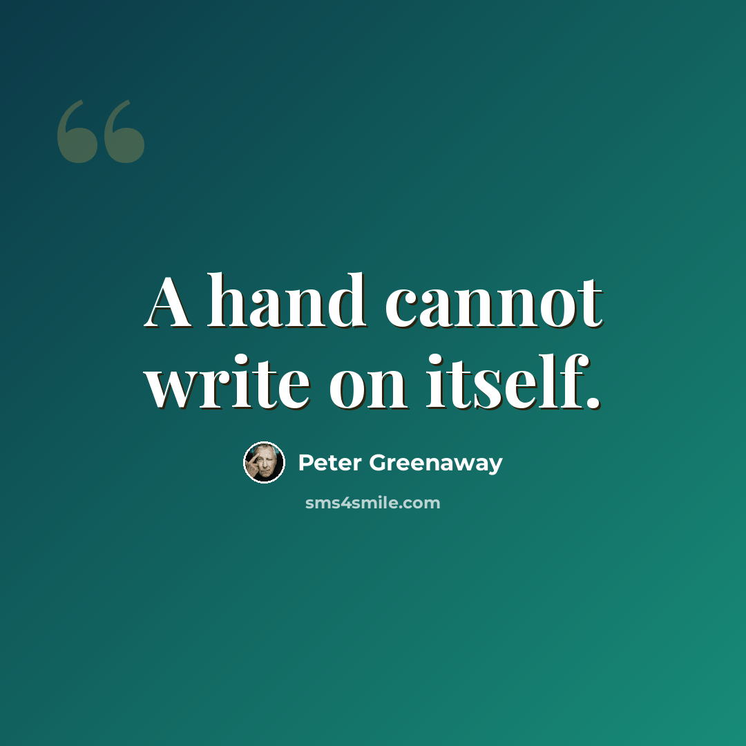 “A hand cannot write on itself.” quote by Peter Greenaway