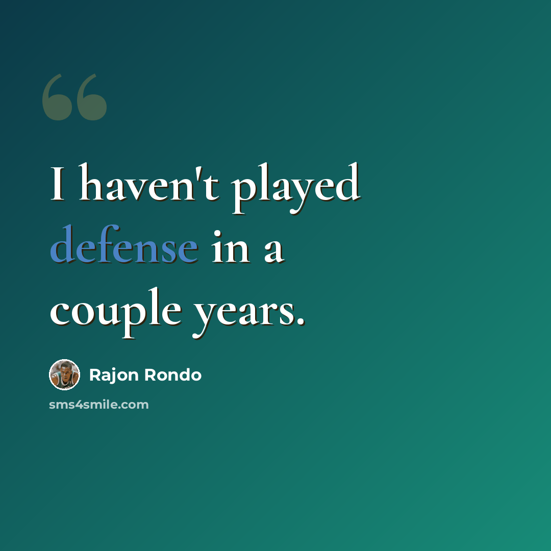 “I haven't played defense in a couple years.” quote by Rajon Rondo