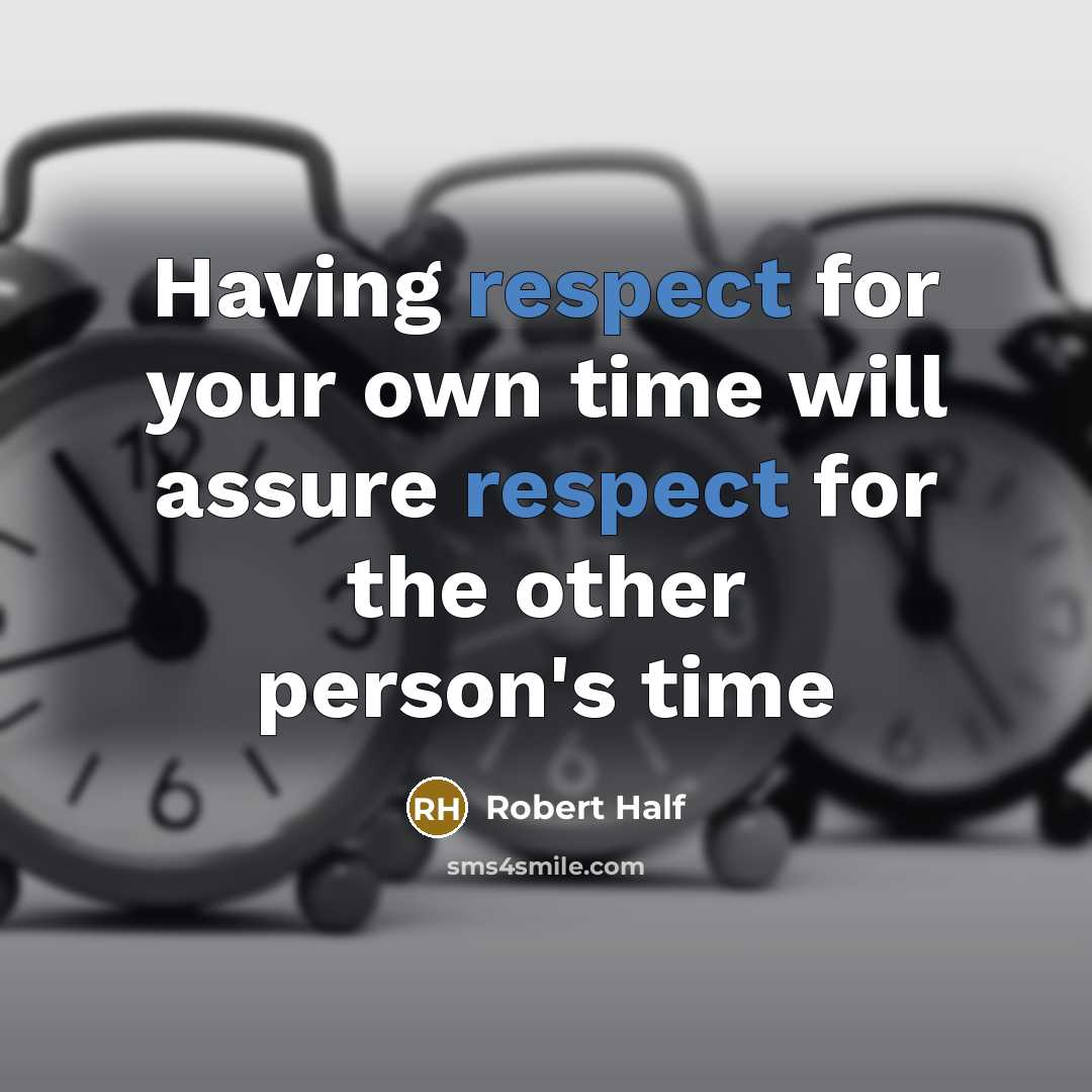 “Having respect for your own time will assure respect for the other person's time” quote by Robert Half