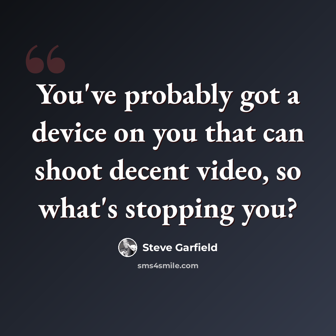 “You've probably got a device on you that can shoot decent video, so what's stopping you?” quote by Steve Garfield