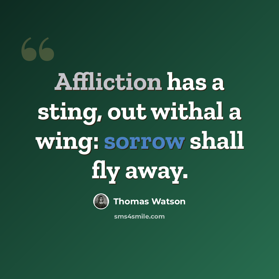 “Affliction has a sting, out withal a wing: sorrow shall fly away.” quote by Thomas Watson