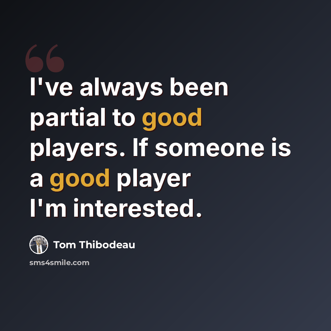“I've always been partial to good players. If someone is a good player I'm interested.” quote by Tom Thibodeau