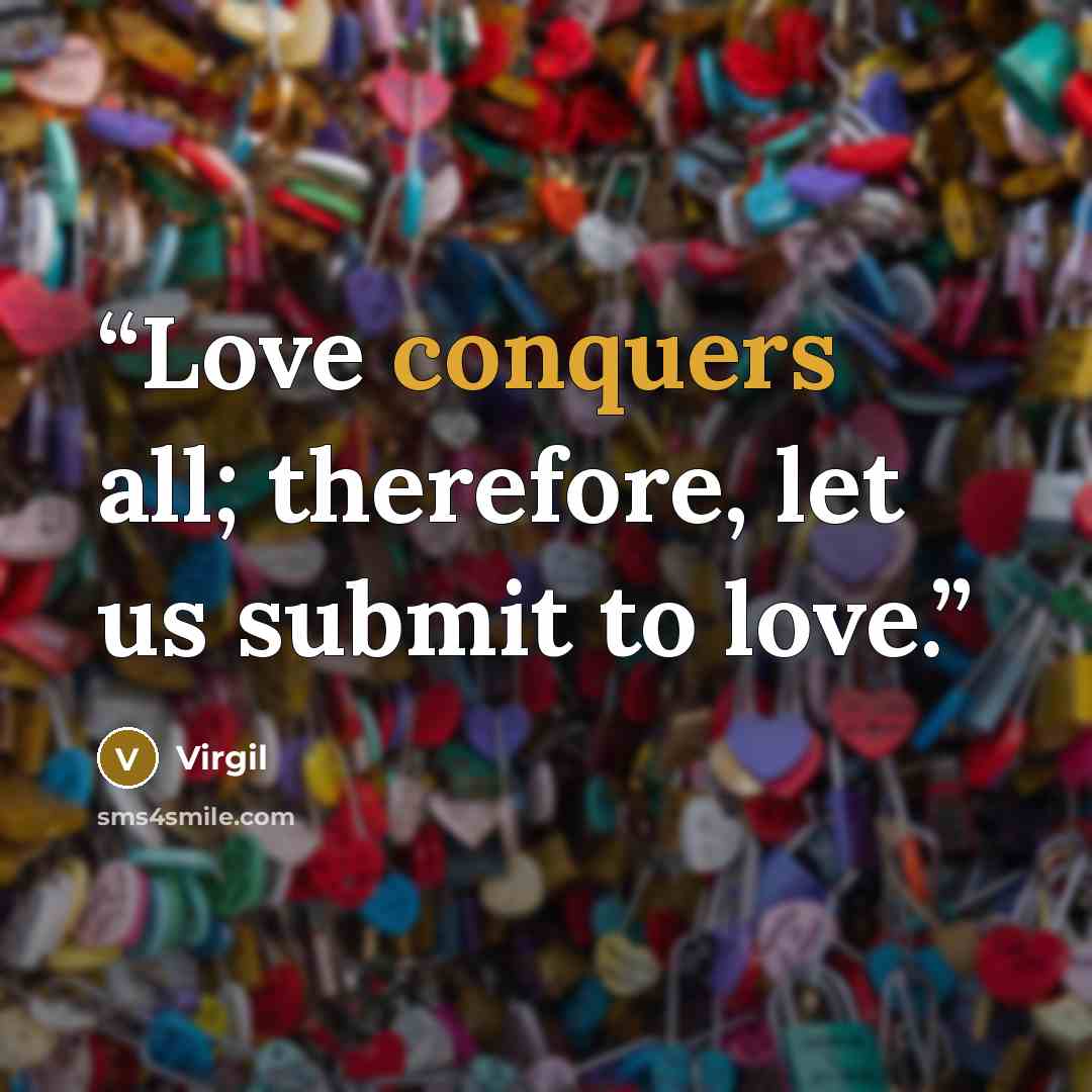“Love conquers all; therefore, let us submit to love.” quote by Virgil