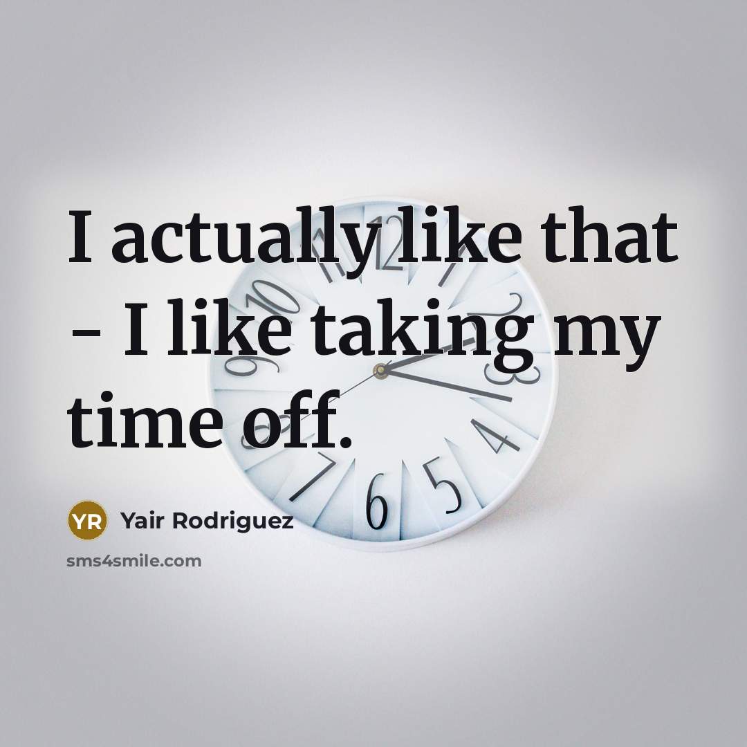 “I actually like that - I like taking my time off.” quote by Yair Rodriguez