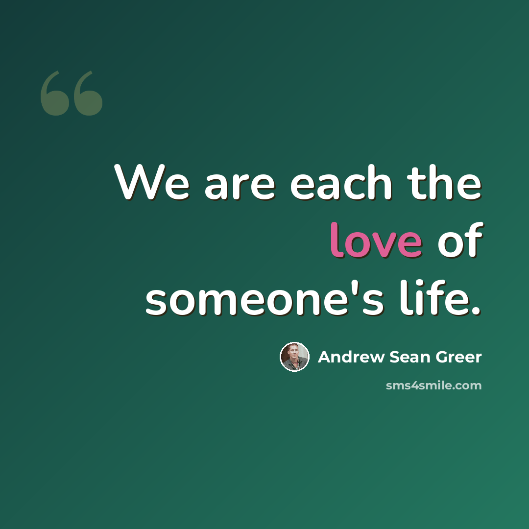 “We are each the love of someone's life.” quote by Andrew Sean Greer