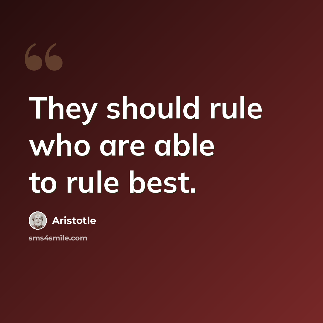 “They should rule who are able to rule best.” quote by Aristotle