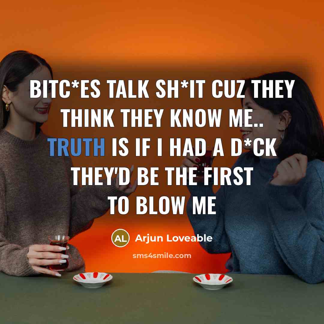 “Bitc*es talk Sh*it cuz they think they know me.. Truth is if I had a d*ck they'd be the first to blow me” quote by Arjun Loveable