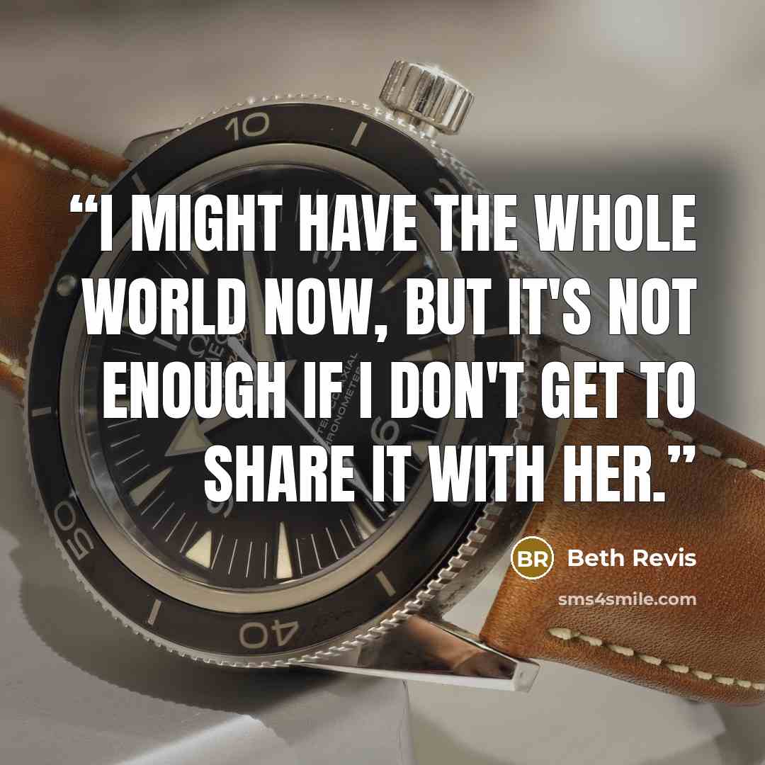 “I might have the whole world now, but it's not enough if I don't get to share it with her.” quote by Beth Revis
