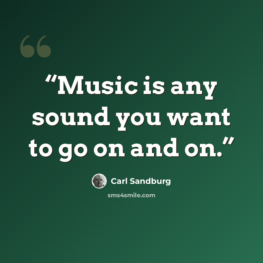 “Music is any sound you want to go on and on.” quote by Carl Sandburg