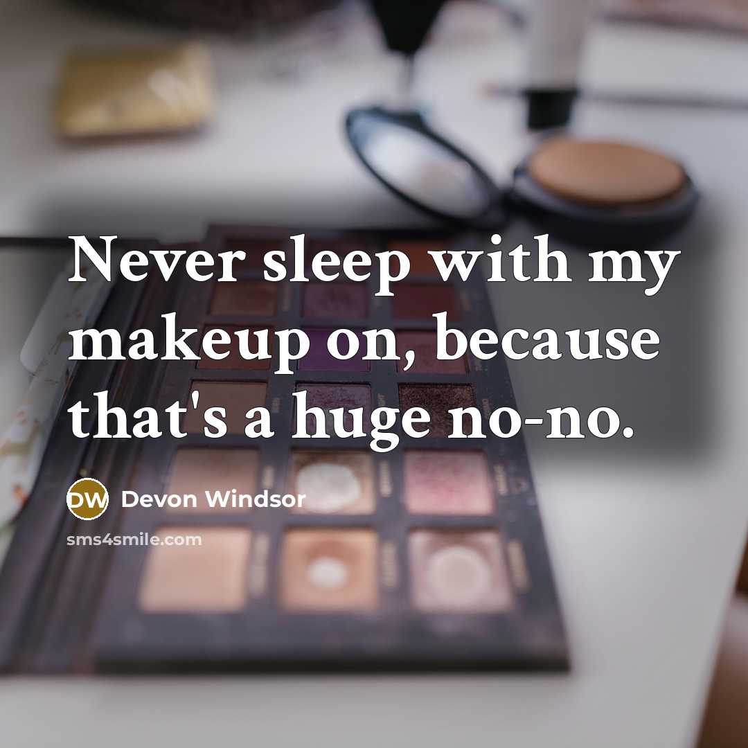 “Never sleep with my makeup on, because that's a huge no-no.” quote by Devon Windsor