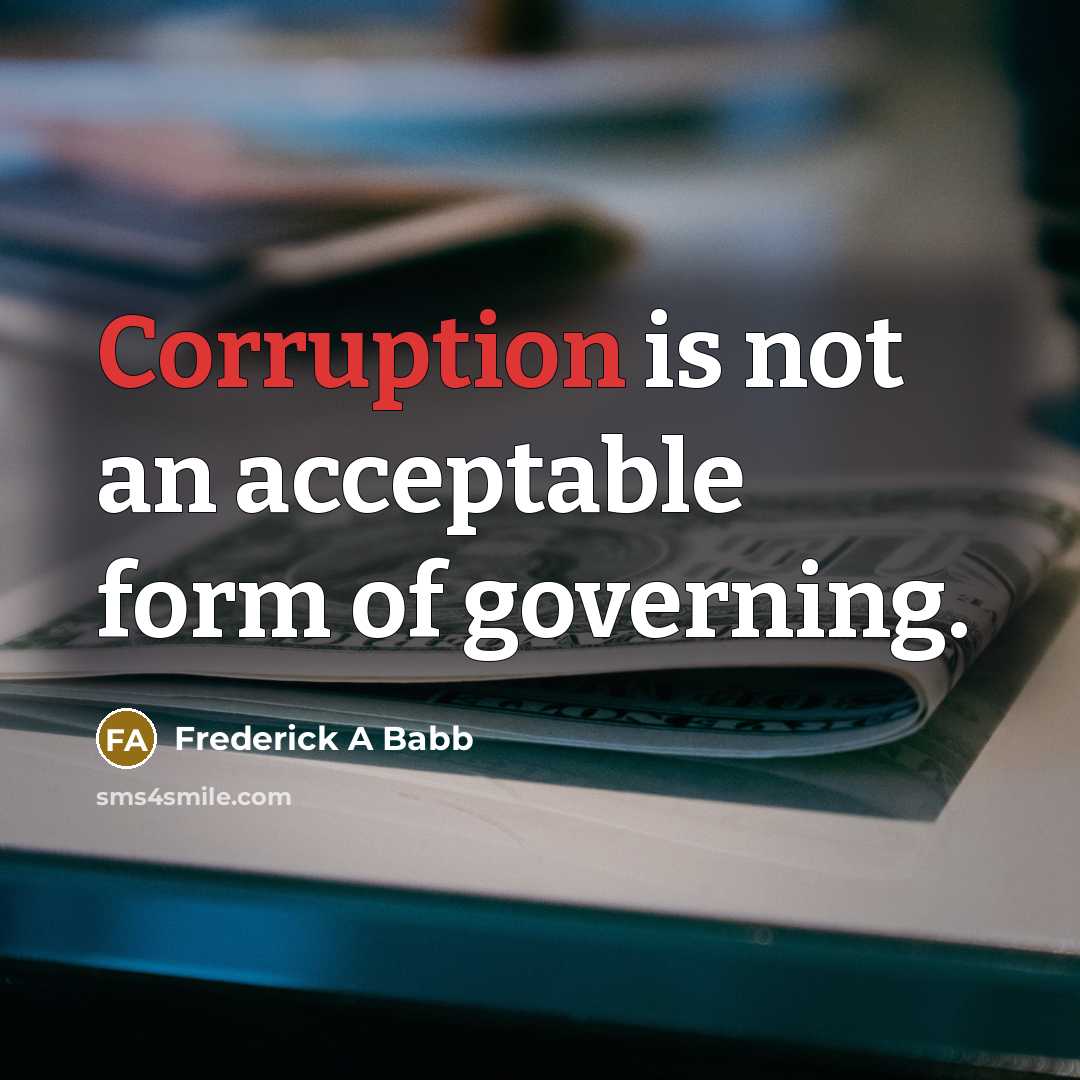 “Corruption is not an acceptable form of governing.” quote by Frederick A Babb