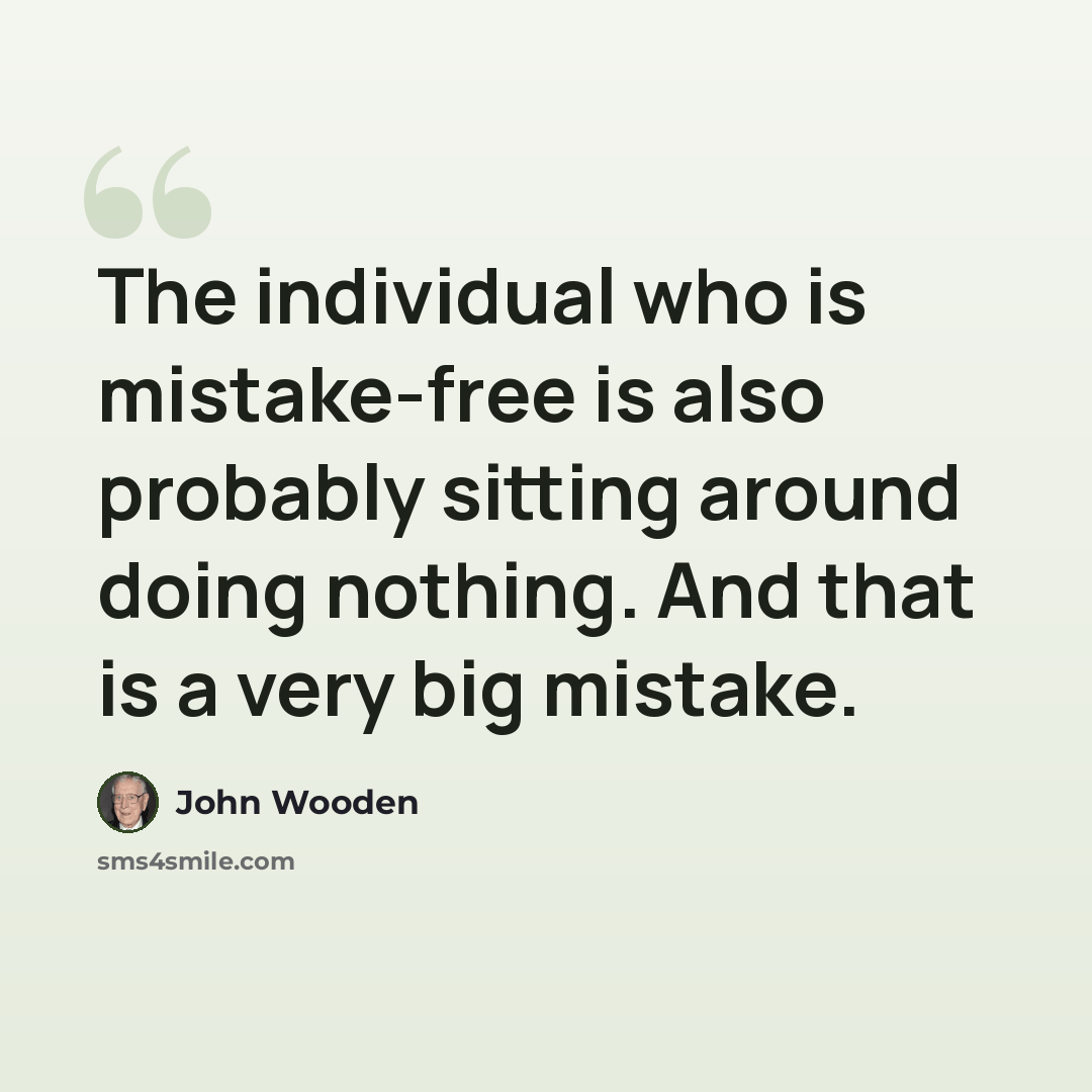 “The individual who is mistake-free is also probably sitting around doing nothing. And that is a very big mistake.” quote by John Wooden