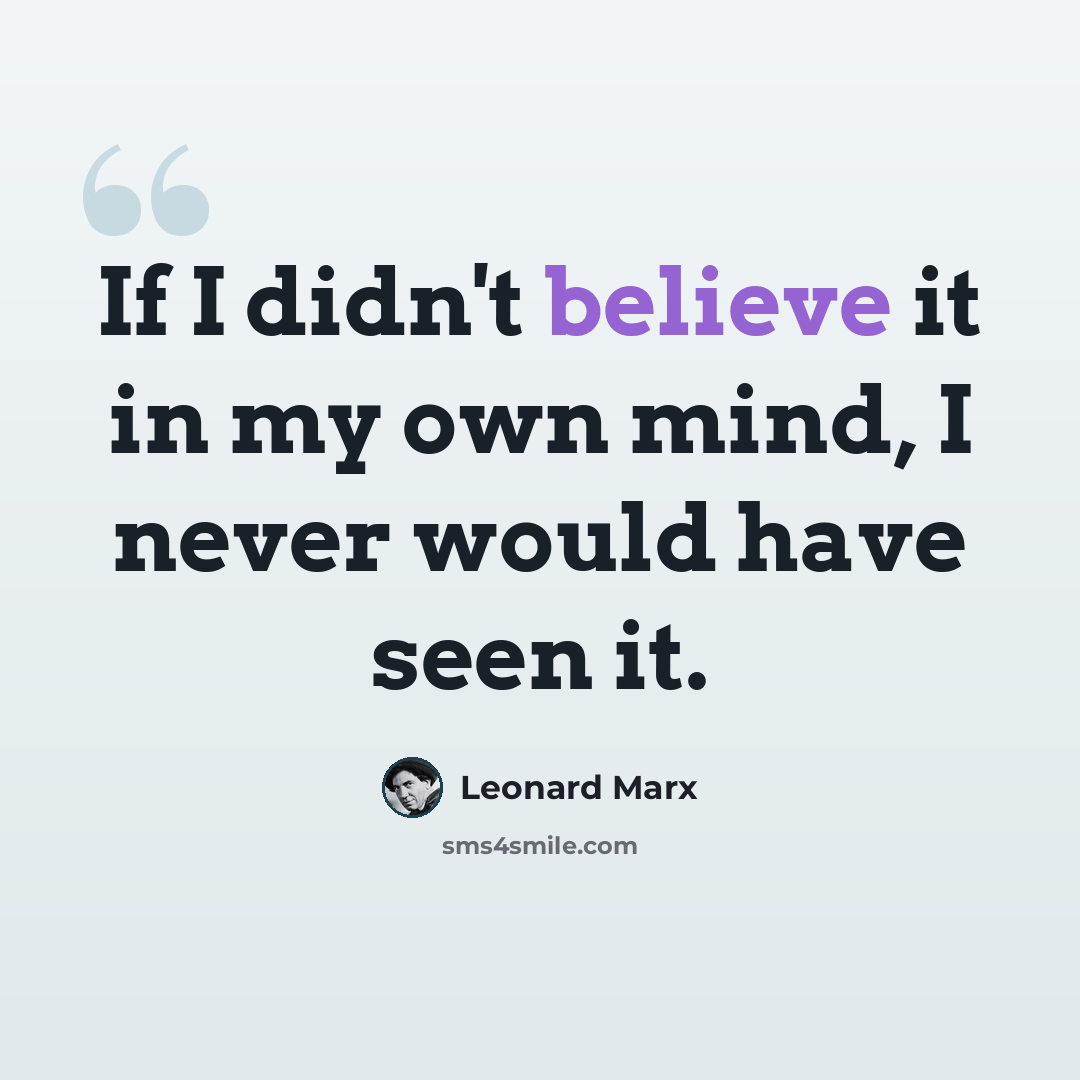 “If I didn't believe it in my own mind, I never would have seen it.” quote by Leonard Marx