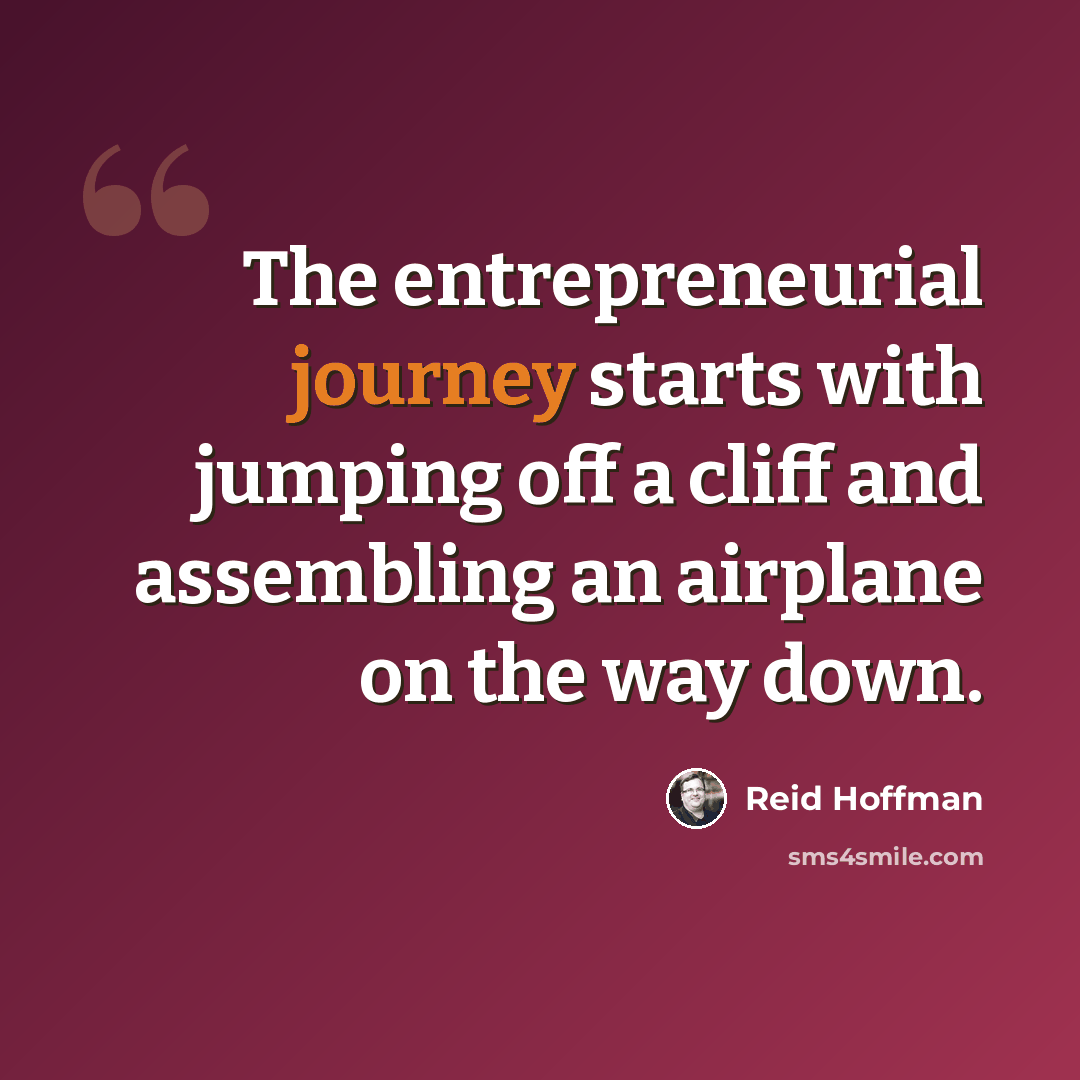 “The entrepreneurial journey starts with jumping off a cliff and assembling an airplane on the way down.” quote by Reid Hoffman