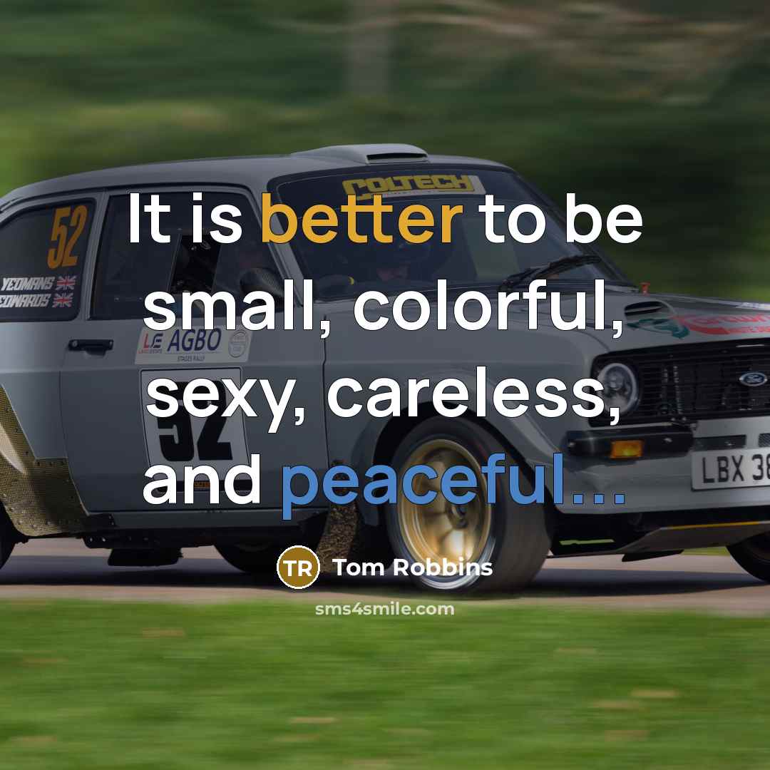 “It is better to be small, colorful, sexy, careless, and peaceful...” quote by Tom Robbins