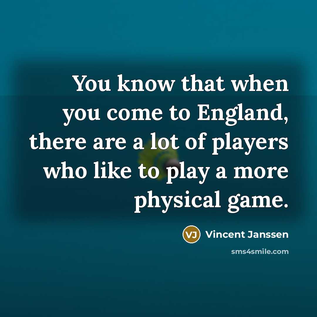 “You know that when you come to England, there are a lot of players who like to play a more physical game.” quote by Vincent Janssen
