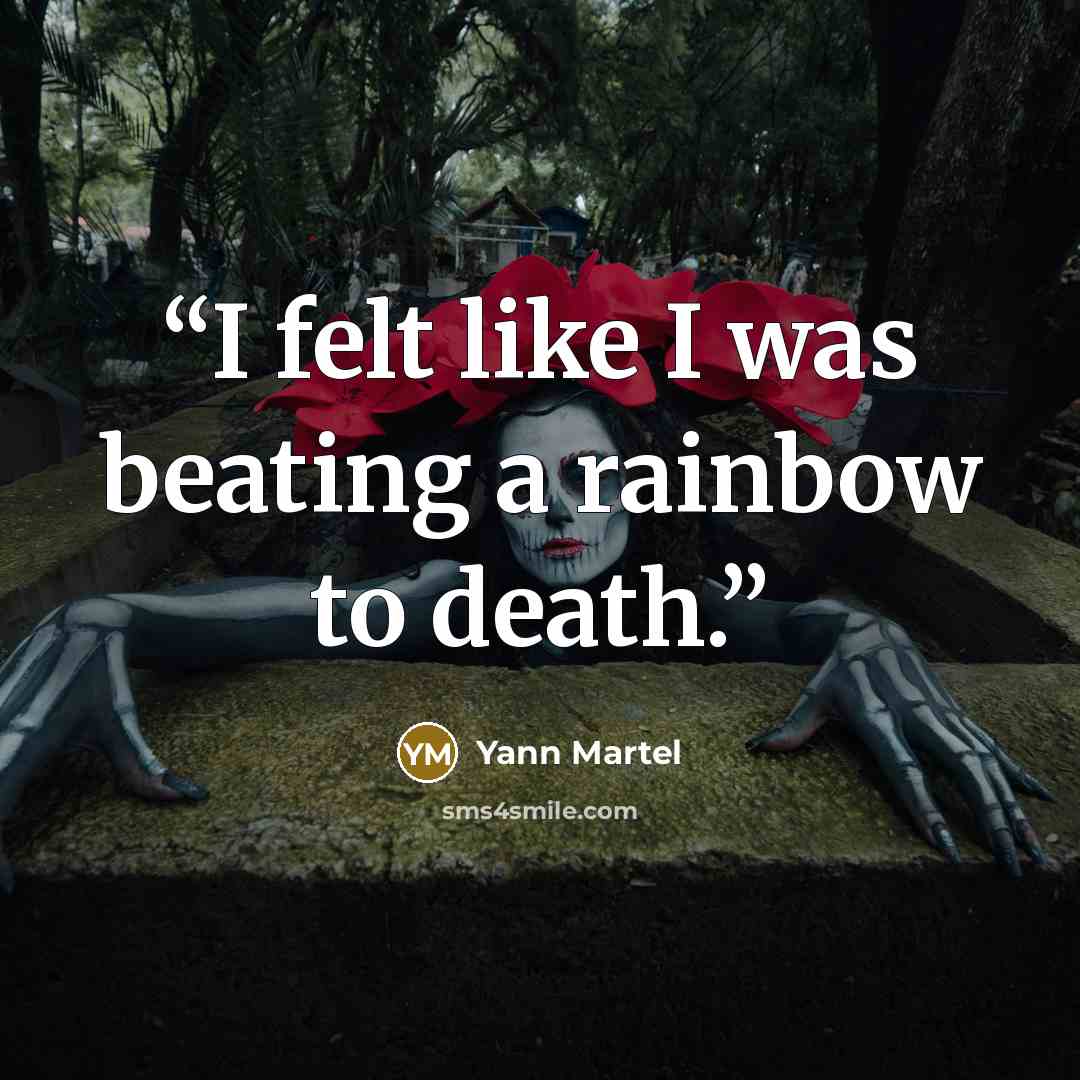 “I felt like I was beating a rainbow to death.” quote by Yann Martel