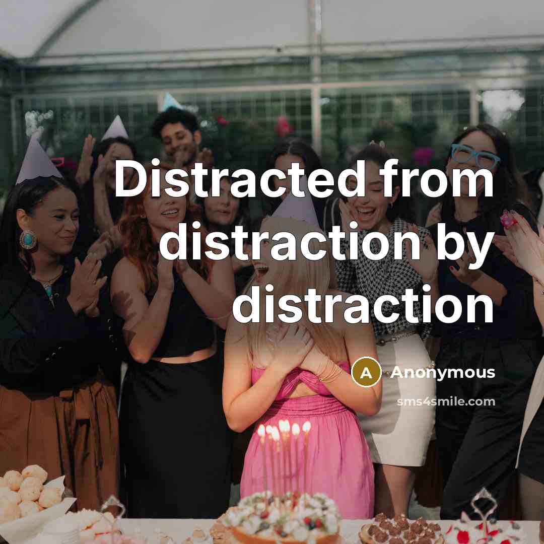 “Distracted from distraction by distraction” quote by Anonymous