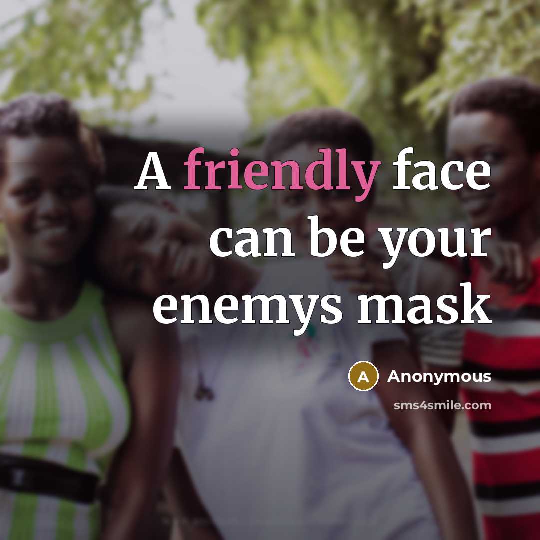 “A friendly face can be your enemys mask” quote by Anonymous