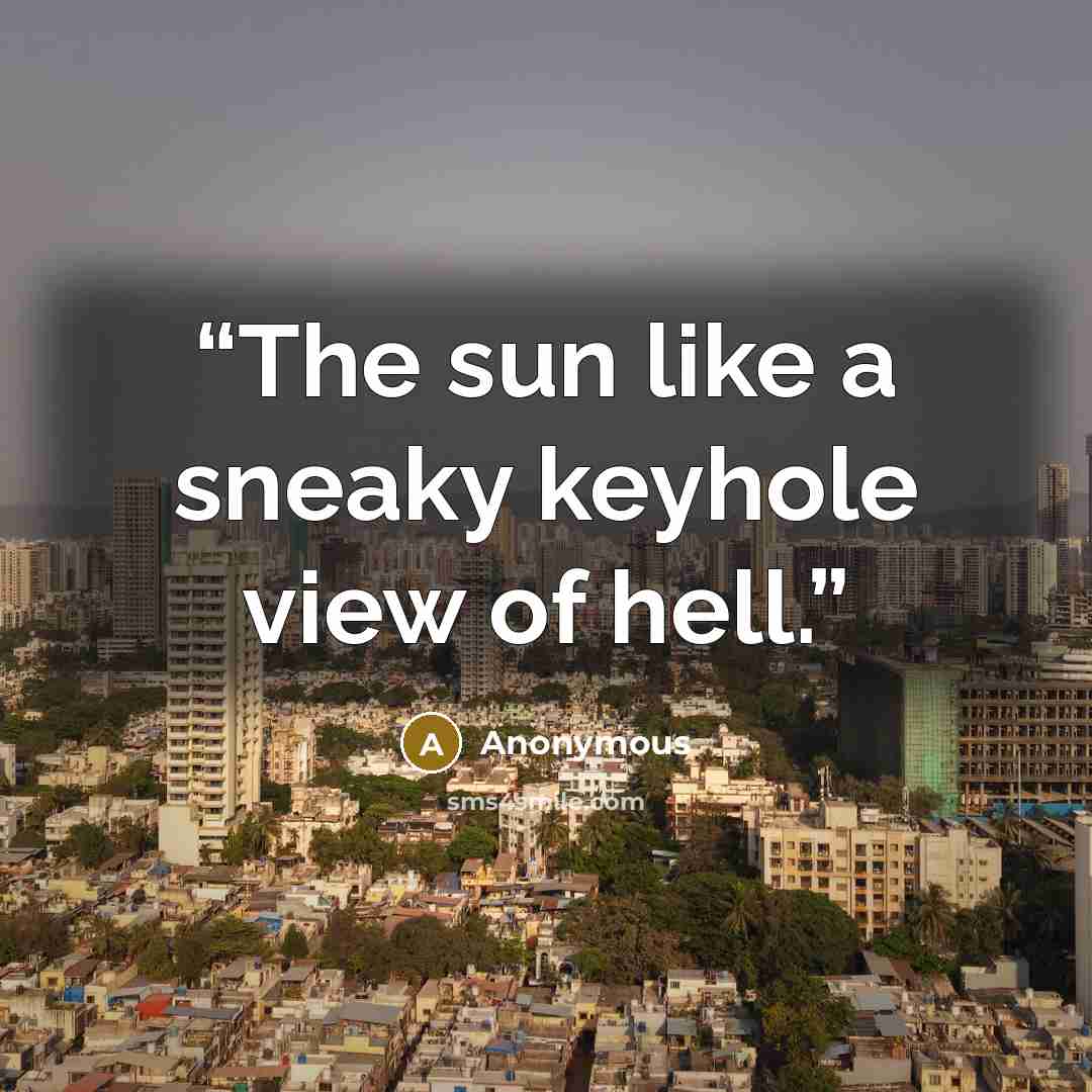 “The sun like a sneaky keyhole view of hell.” quote by Anonymous