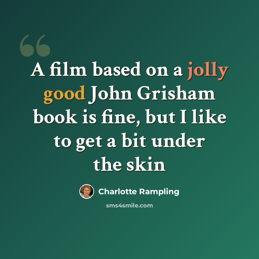 “A film based on a jolly good John Grisham book is fine, but I like to get a bit under the skin” quote by Charlotte Rampling