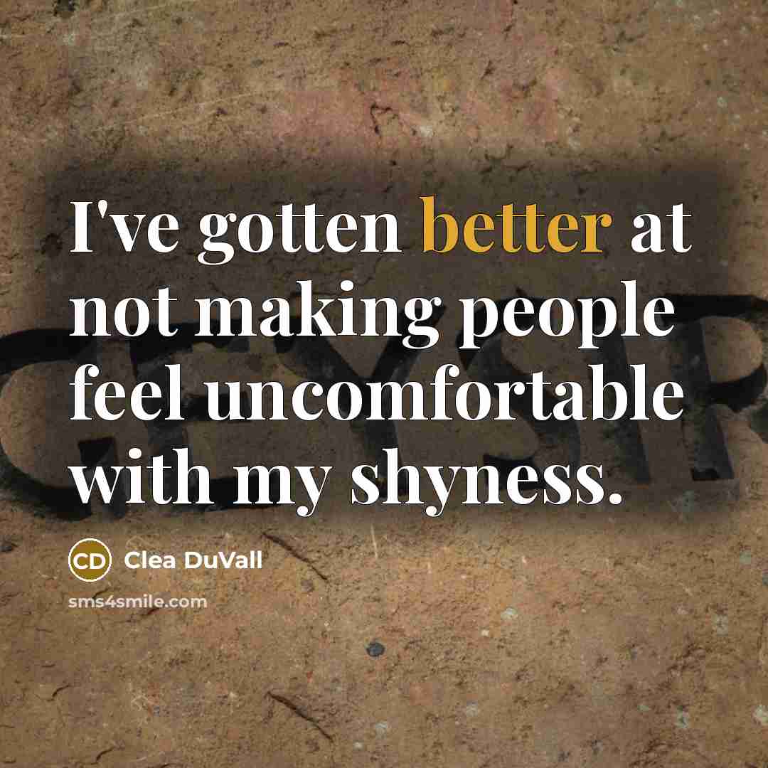 “I've gotten better at not making people feel uncomfortable with my shyness.” quote by Clea Duvall