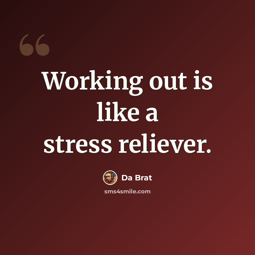 “Working out is like a stress reliever.” quote by Da Brat