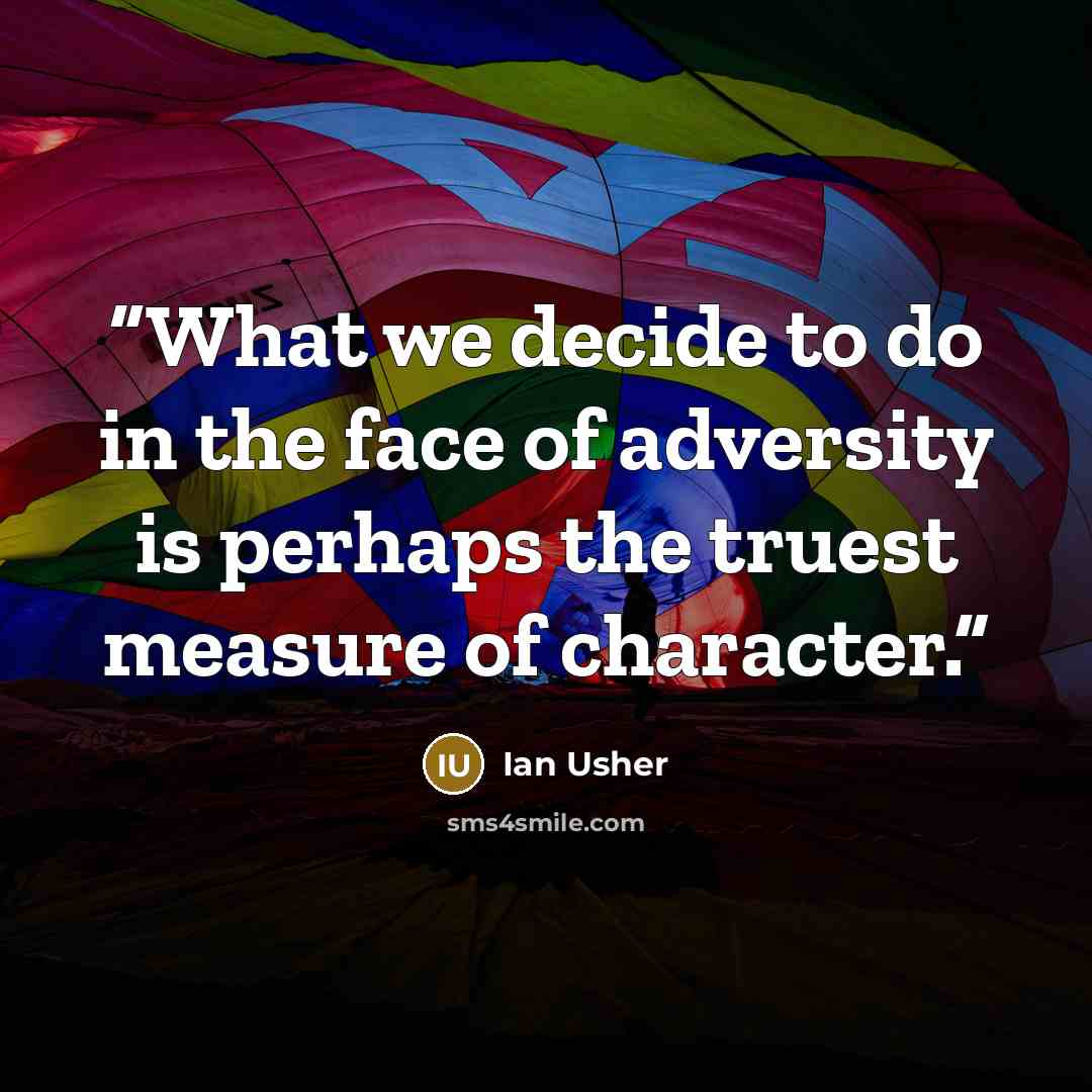 “What we decide to do in the face of adversity is perhaps the truest measure of character.” quote by Ian Usher