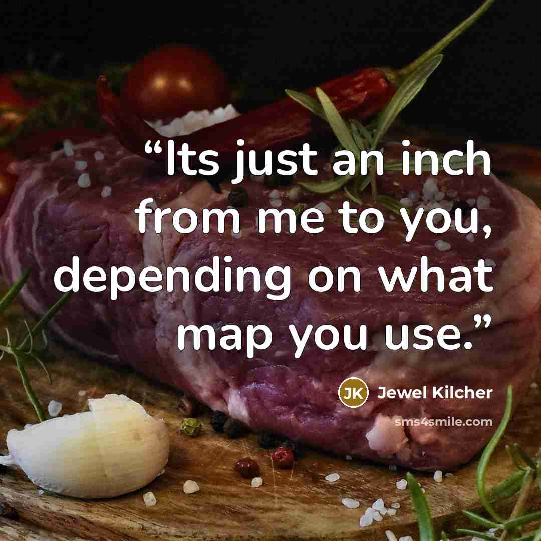 “Its just an inch from me to you, depending on what map you use.” quote by Jewel Kilcher