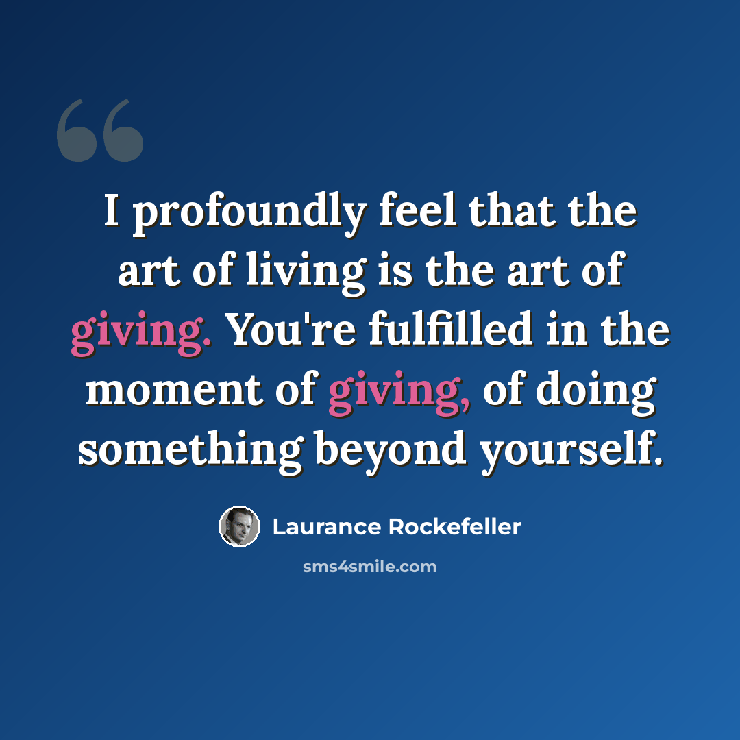 “I profoundly feel that the art of living is the art of giving. You're fulfilled in the moment of giving, of doing something beyond yourself.” quote by Laurance Rockefeller