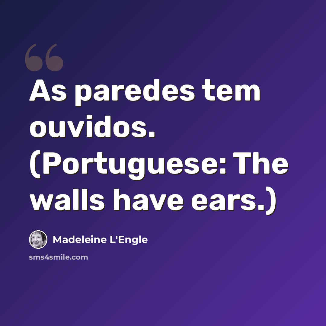 “As paredes tem ouvidos. (Portuguese: The walls have ears.)” quote by Madeleine L'Engle