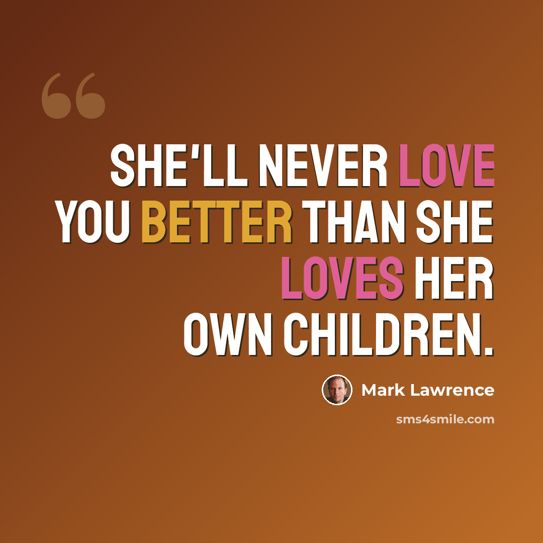 “She'll never love you better than she loves her own children.” quote by Mark Lawrence