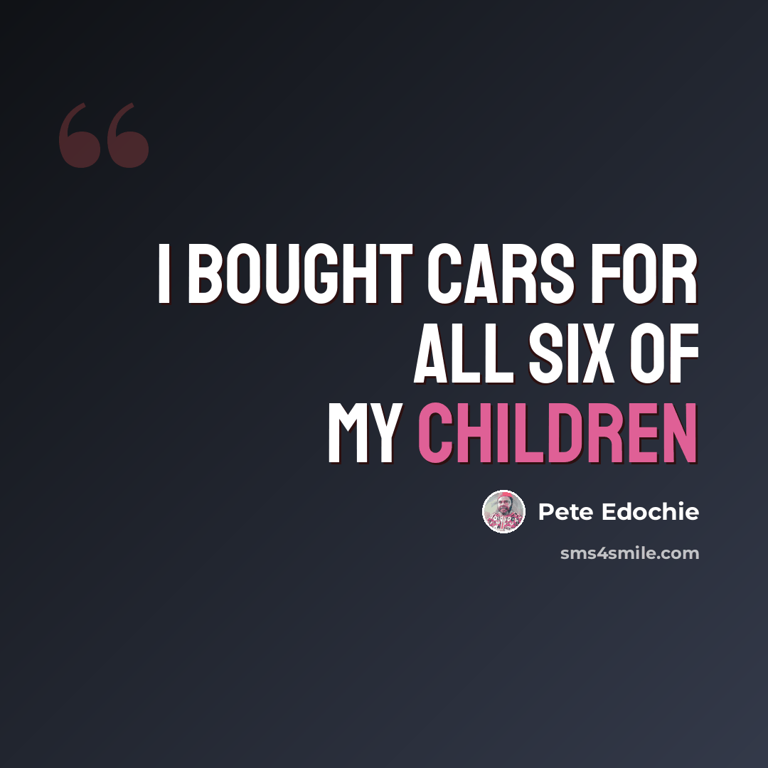 “I bought cars for all six of my children” quote by Pete Edochie
