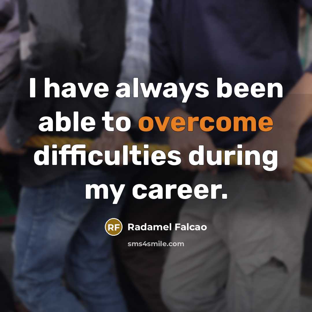 “I have always been able to overcome difficulties during my career.” quote by Radamel Falcao