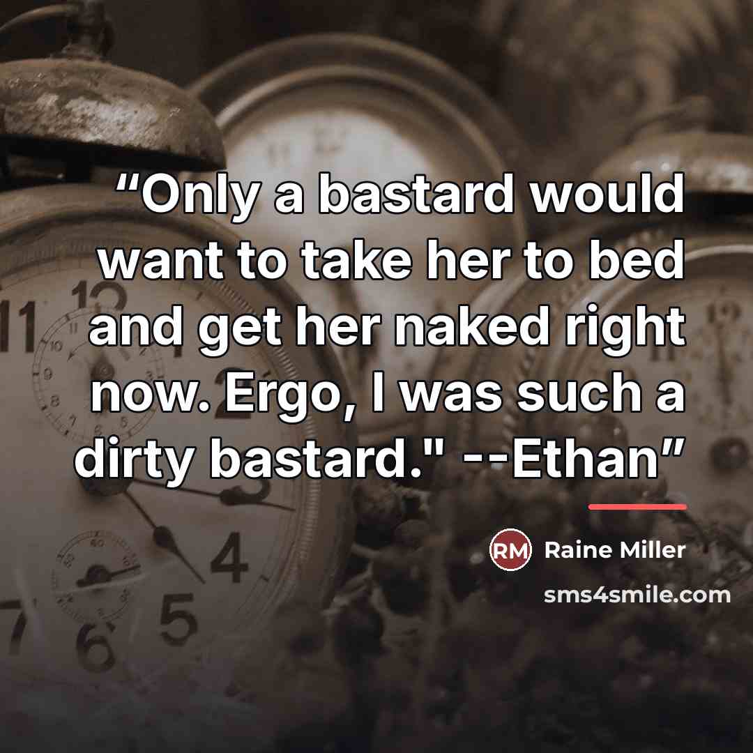 “‎Only a bastard would want to take her to bed and get her naked right now. Ergo, I was such a dirty bastard." --Ethan” quote by Raine Miller