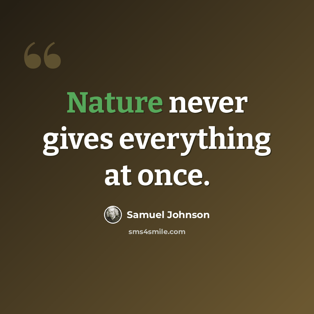 “Nature never gives everything at once.” quote by Samuel Johnson