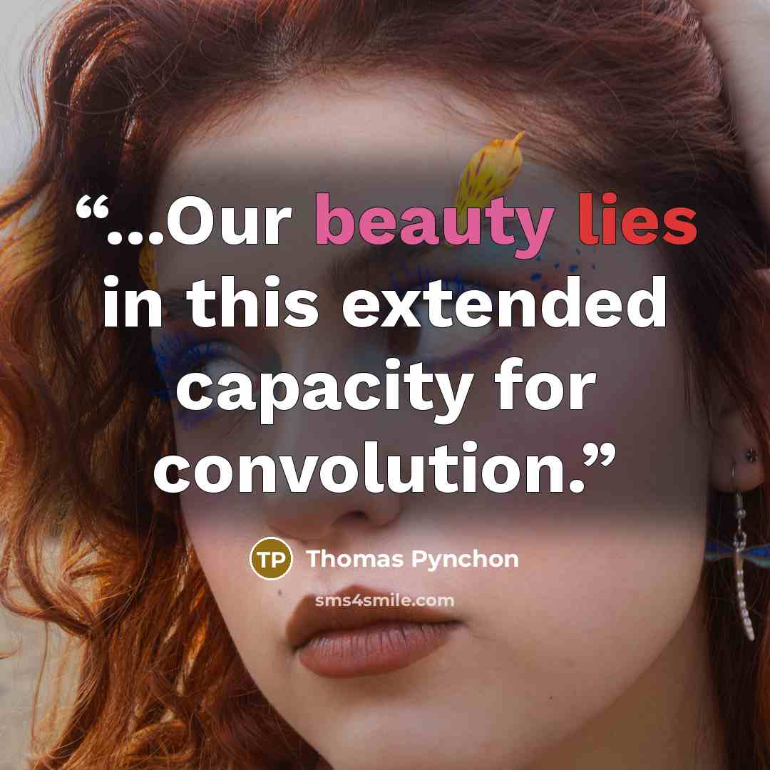 “...Our beauty lies in this extended capacity for convolution.” quote by Thomas Pynchon