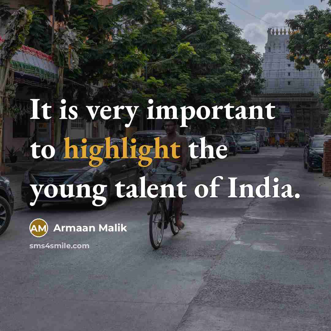 “It is very important to highlight the young talent of India.” quote by Armaan Malik