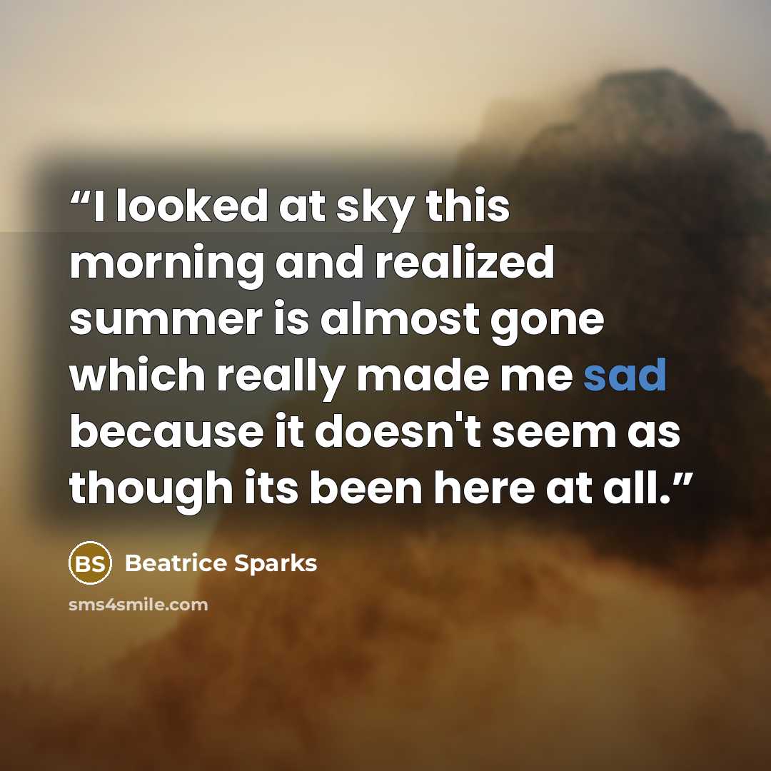 “I looked at sky this morning and realized summer is almost gone which really made me sad because it doesn't seem as though its been here at all.” quote by Beatrice Sparks