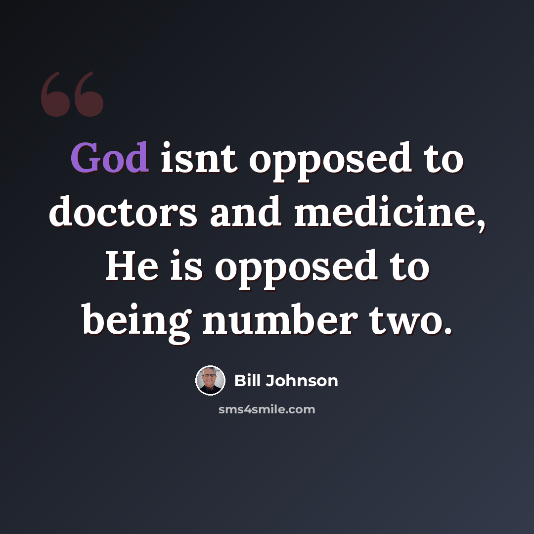 “God isnt opposed to doctors and medicine, He is opposed to being number two.” quote by Bill Johnson