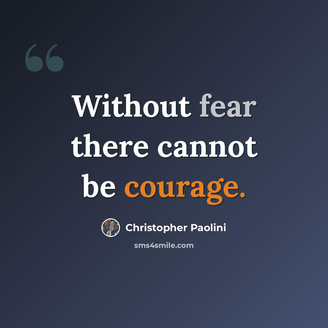 “Without fear there cannot be courage.” quote by Christopher Paolini