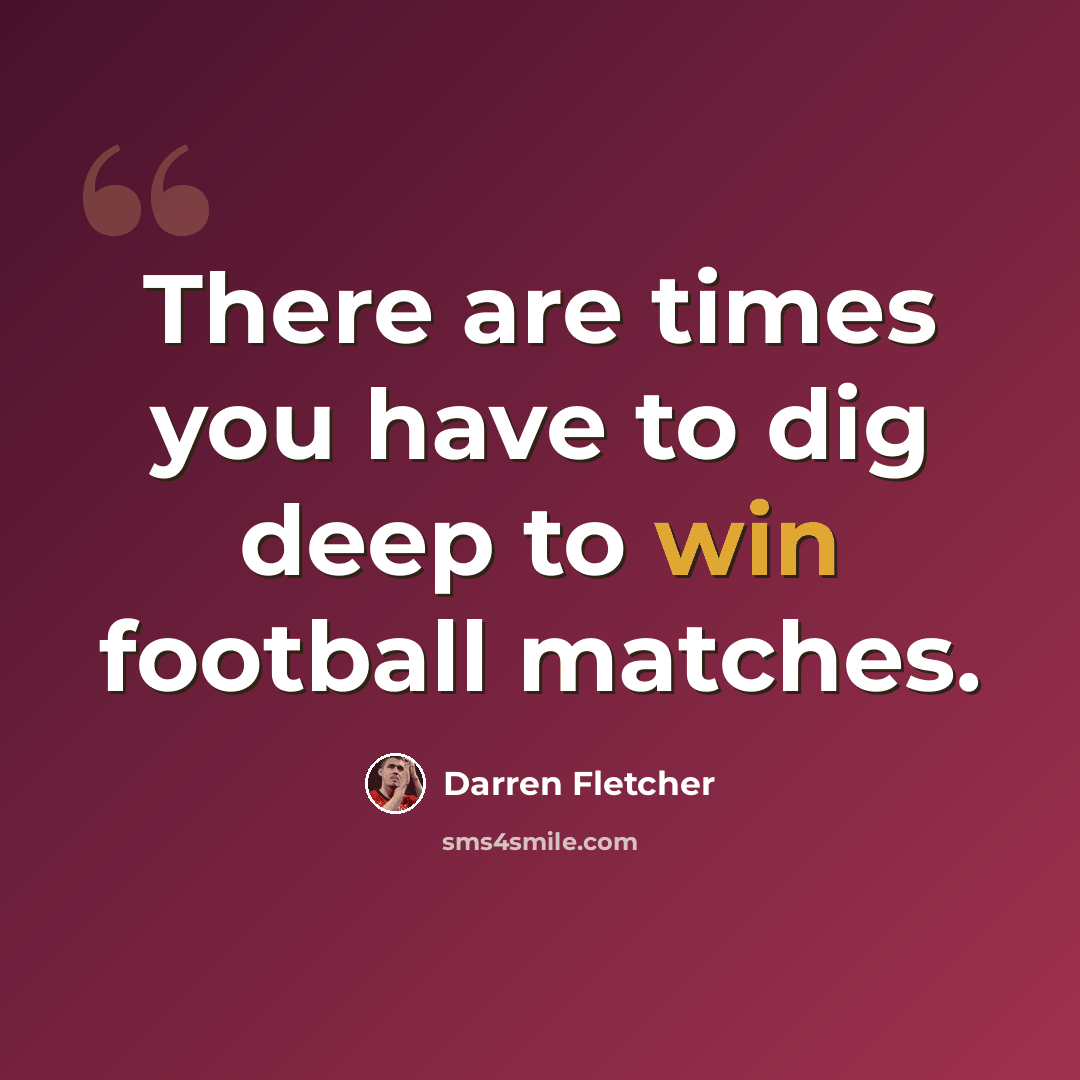 “There are times you have to dig deep to win football matches.” quote by Darren Fletcher