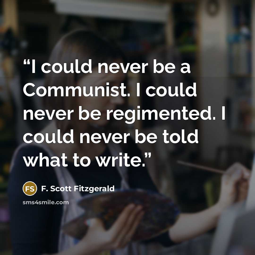 “I could never be a Communist. I could never be regimented. I could never be told what to write.” quote by F. Scott Fitzgerald