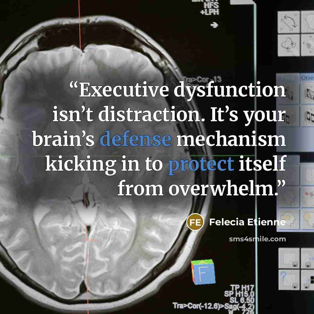 “Executive dysfunction isn’t distraction. It’s your brain’s defense mechanism kicking in to protect itself from overwhelm.” quote by Felecia Etienne