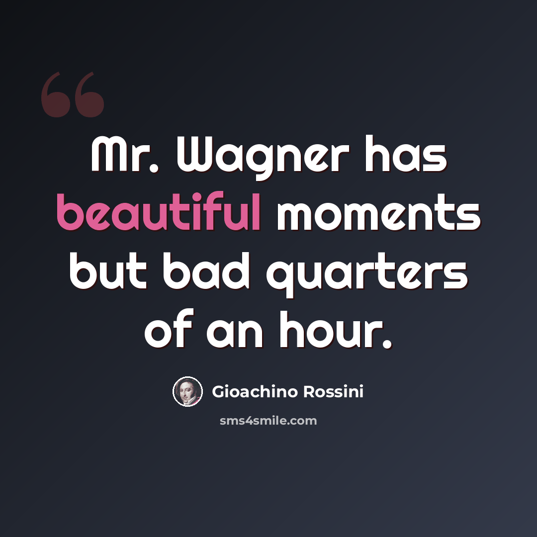 “Mr. Wagner has beautiful moments but bad quarters of an hour.” quote by Gioachino Rossini