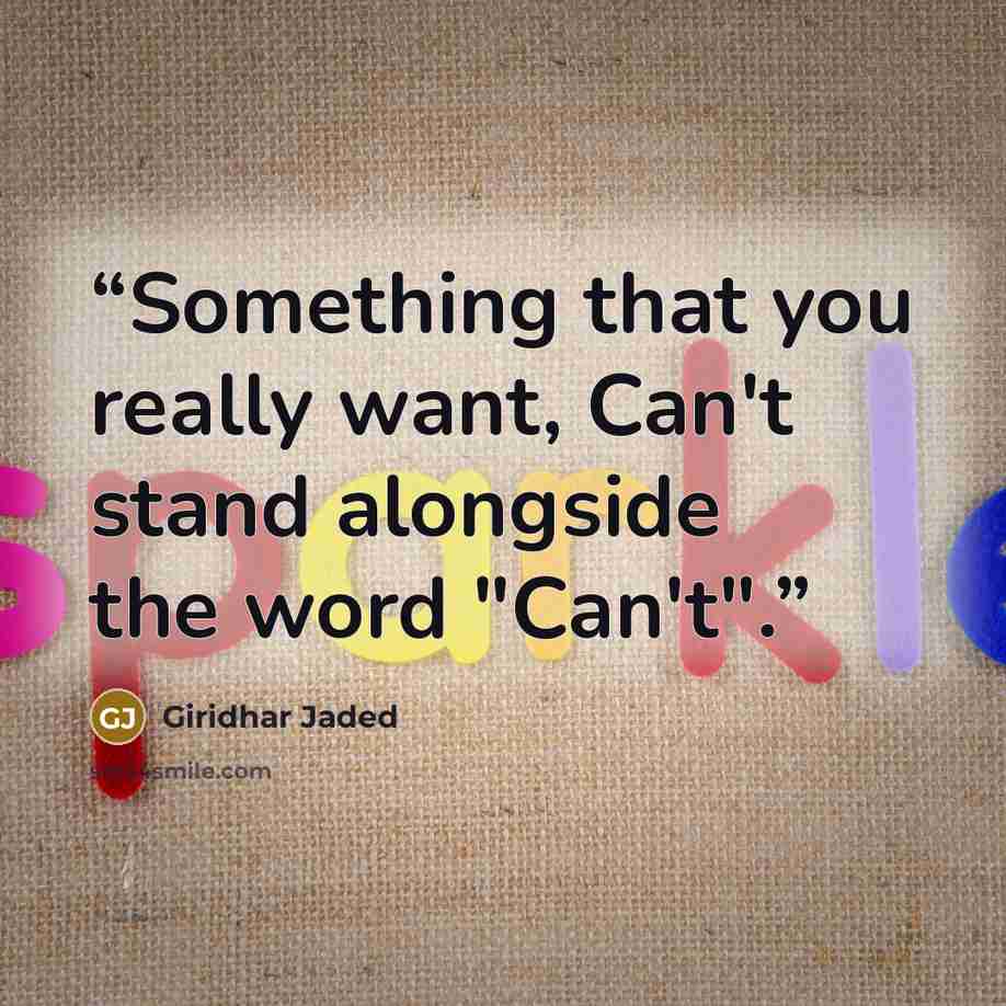 “Something that you really want, Can't stand alongside the word "Can't".” quote by Giridhar Jaded