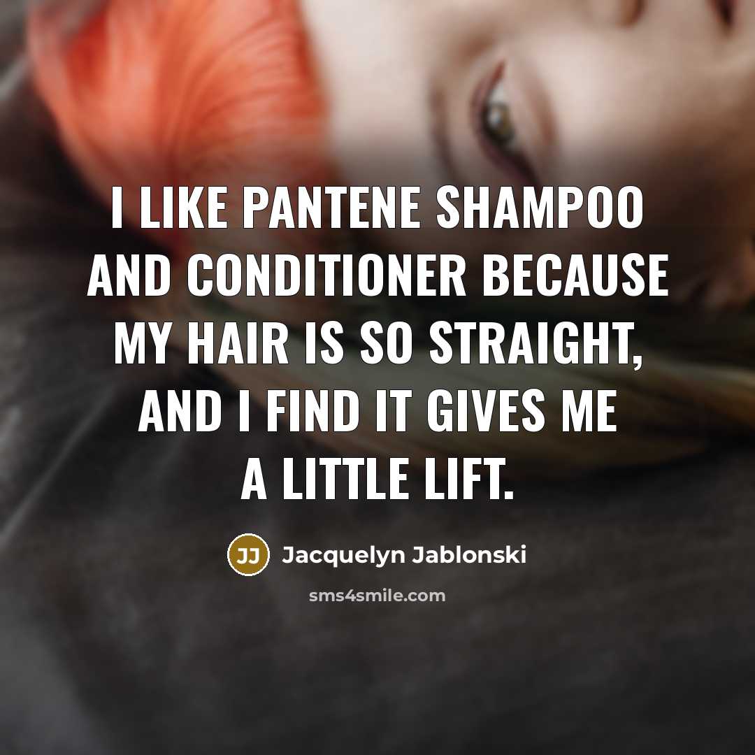 “I like Pantene shampoo and conditioner because my hair is so straight, and I find it gives me a little lift.” quote by Jacquelyn Jablonski