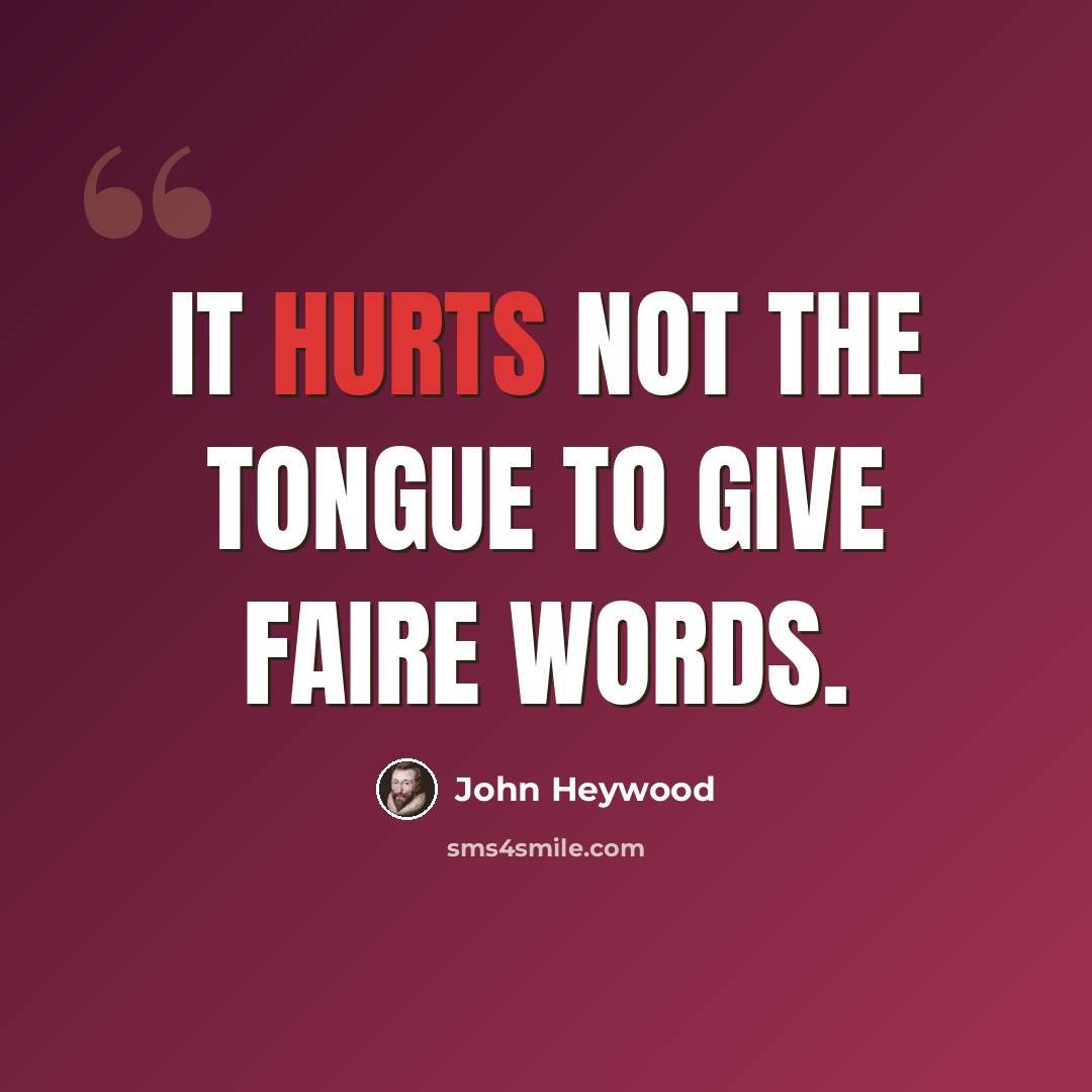 “It hurts not the tongue to give faire words.” quote by John Heywood