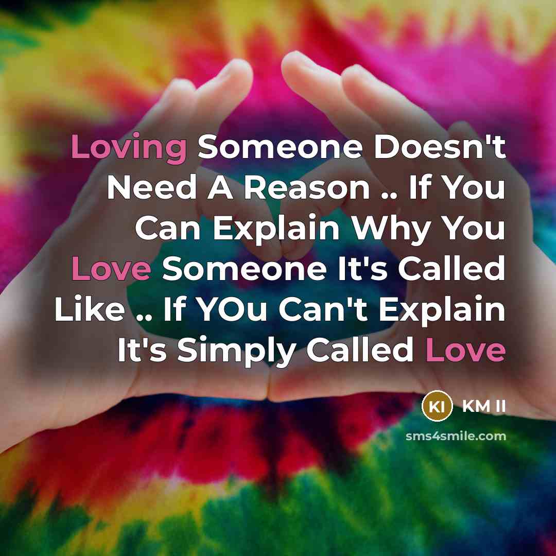 “Loving Someone Doesn't Need A Reason .. If You Can Explain Why You Love Someone It's Called Like .. If YOu Can't Explain It's Simply Called Love” quote by KM II